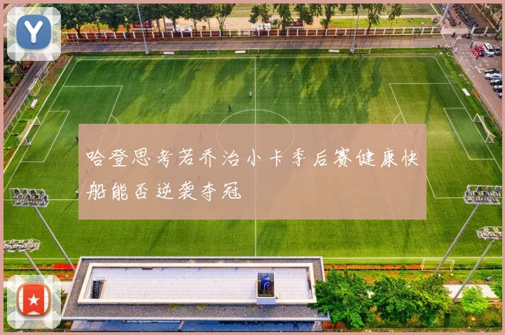 哈登思考若乔治小卡季后赛健康快船能否逆袭夺冠