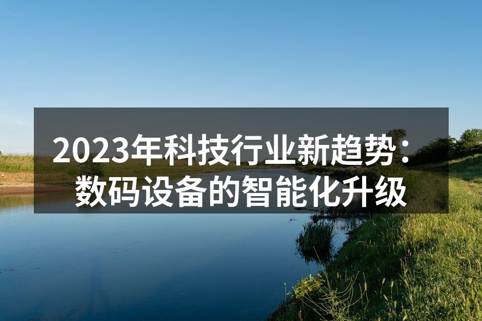 2023年科技行业新趋势：数码设备的智能化升级